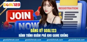 Đăng Ký Goal123 Và Hành Trình Khám Phá Kho Game Khủng