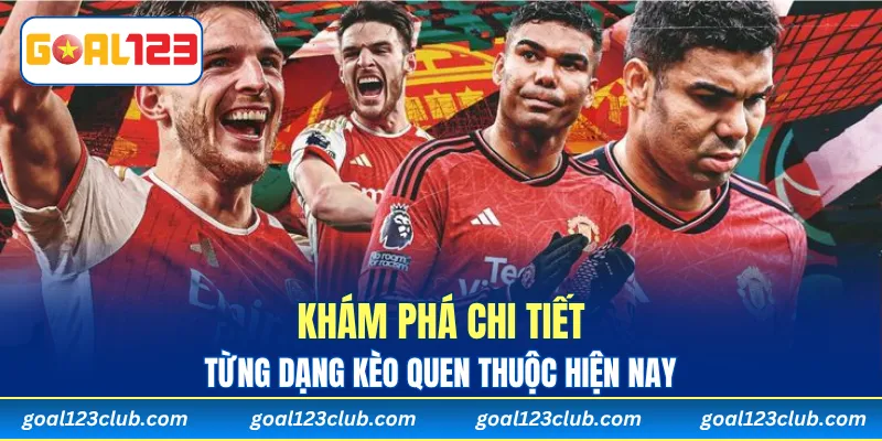 Khám phá chi tiết từng dạng kèo quen thuộc hiện nay