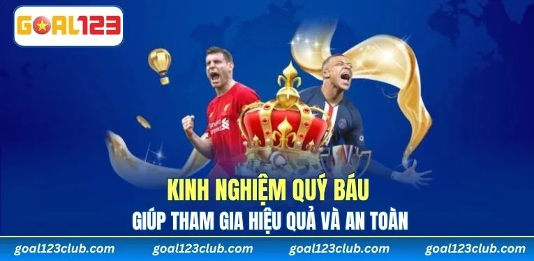 Kinh nghiệm quý báu giúp tham gia hiệu quả và an toàn