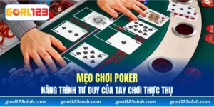 Mẹo Chơi Poker - Nâng Trình Tư Duy Của Tay Chơi Thực Thụ