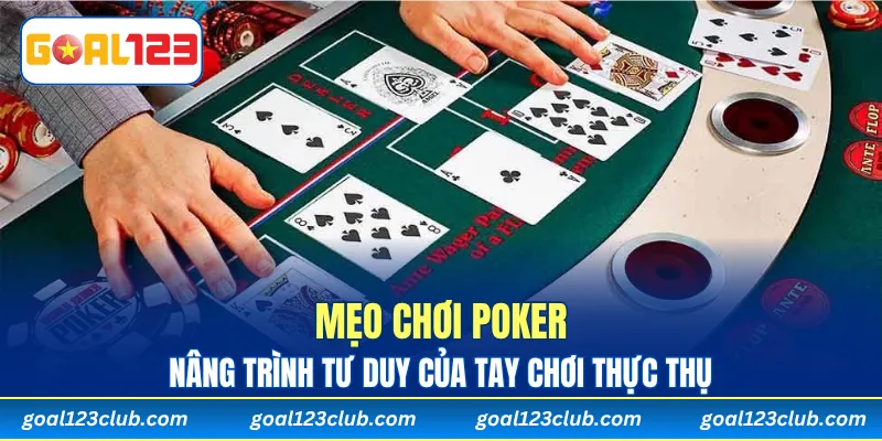 Mẹo Chơi Poker - Nâng Trình Tư Duy Của Tay Chơi Thực Thụ