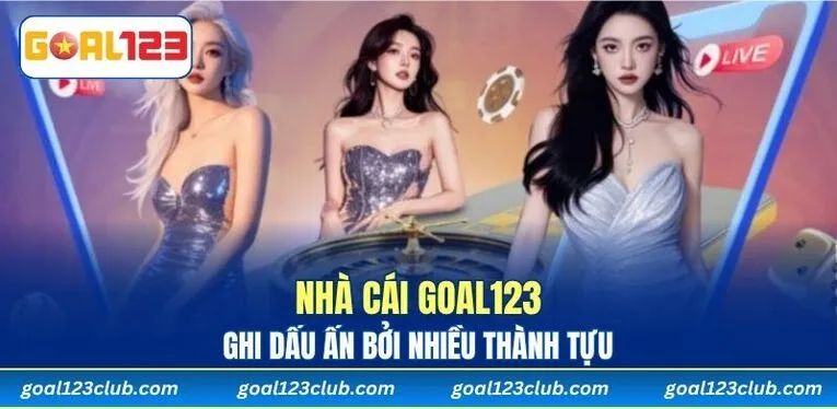 Nhà cái GOAL123 ghi dấu ấn bởi nhiều thành tựu