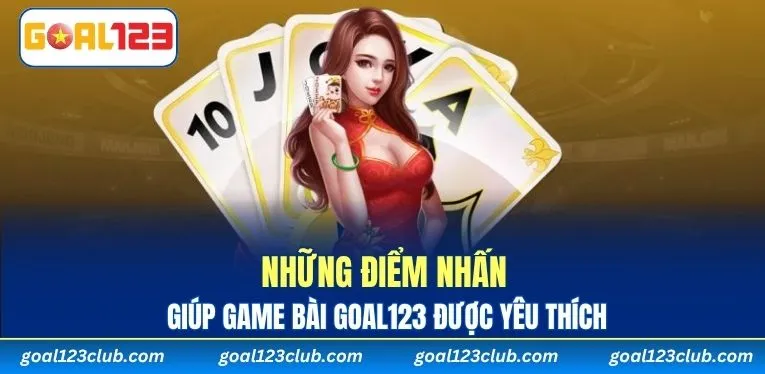 Những điểm nhấn giúp game bài GOAL123 được yêu thích