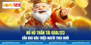 Nổ Hũ Thần Tài Goal123 - Săn Kho Báu Triệu Người Theo Đuổi