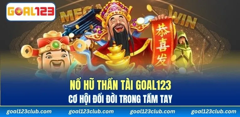 Nổ Hũ Thần Tài Goal123 – Cơ hội đổi đời trong tầm tay
