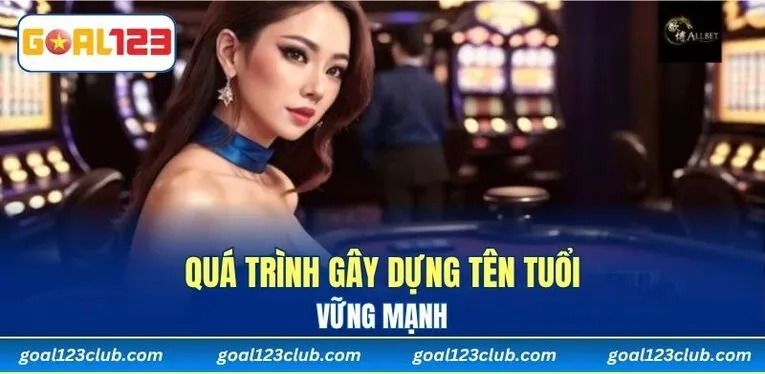 Quá trình gây dựng tên tuổi vững mạnh
