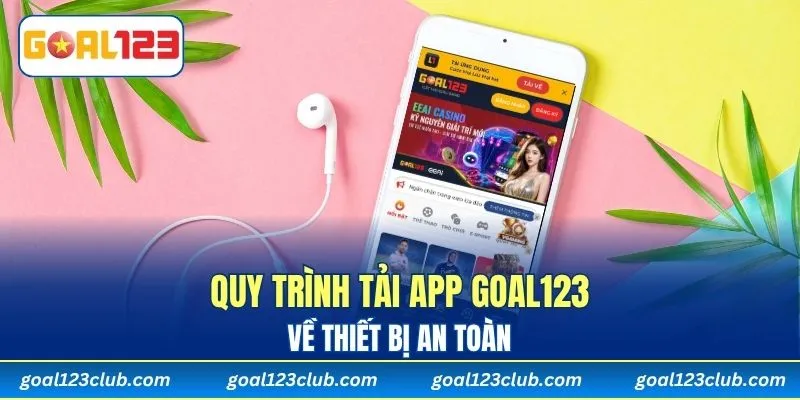 Quy trình tải app Goal123 về thiết bị an toàn