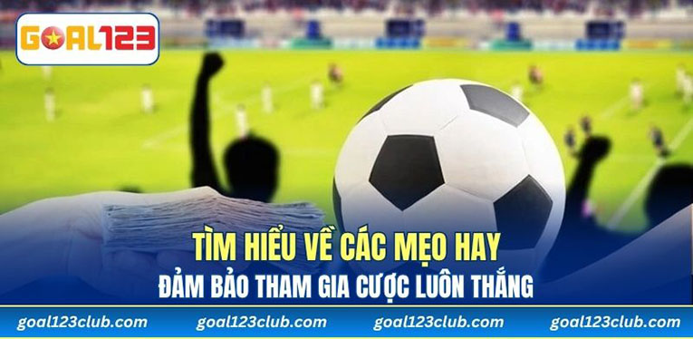 Tìm hiểu về các mẹo hay đảm bảo tham gia cược luôn thắng 