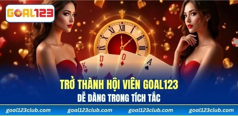 Trở thành hội viên GOAL123 dễ dàng trong tích tắc