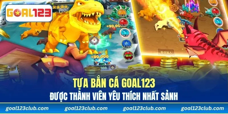 Tựa Bắn Cá Goal123 được thành viên yêu thích nhất sảnh