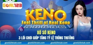 Xổ Số Keno - 3 Lối Chơi Giúp Tăng Tỷ Lệ Trúng Thưởng