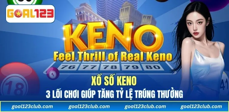 Xổ Số Keno - 3 Lối Chơi Giúp Tăng Tỷ Lệ Trúng Thưởng